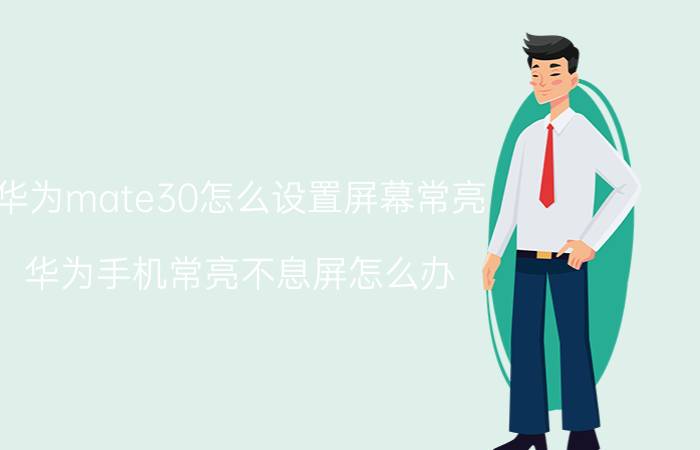 华为mate30怎么设置屏幕常亮 华为手机常亮不息屏怎么办？